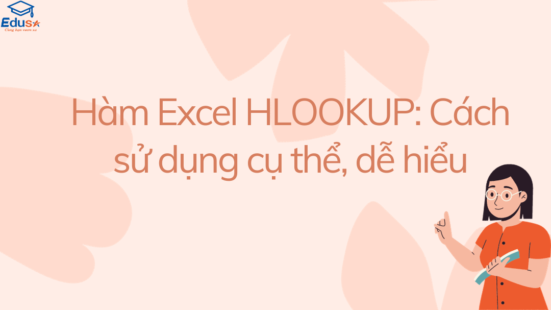Hàm Excel HLOOKUP: Cách sử dụng cụ thể, dễ hiểu