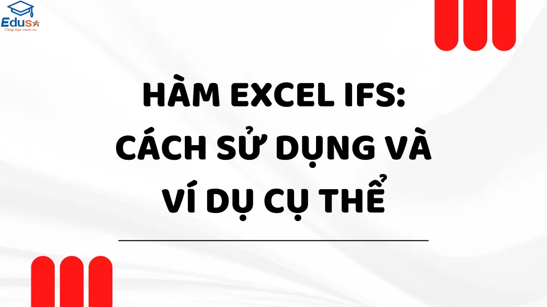 Hàm Excel IFS: Cách sử dụng và ví dụ cụ thể