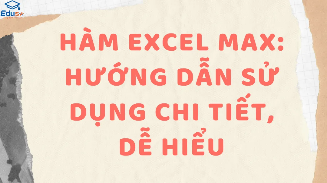 Hàm Excel MAX: Hướng dẫn sử dụng chi tiết, dễ hiểu