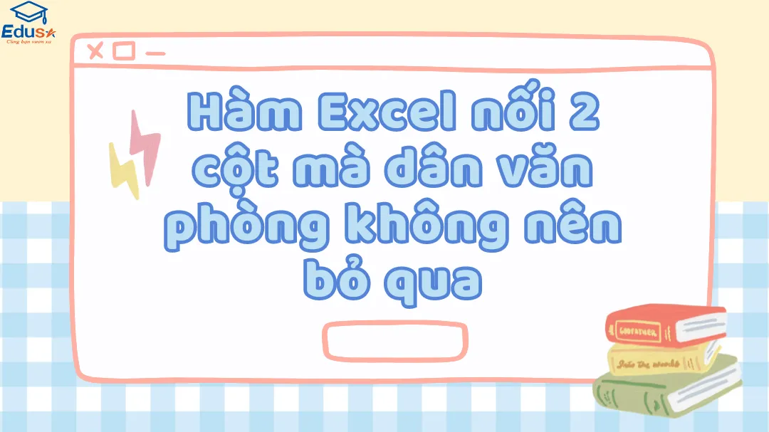 Hàm Excel nối 2 cột mà dân văn phòng không nên bỏ qua