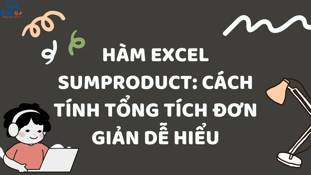 Hàm Excel SUMPRODUCT: Cách tính tổng tích đơn giản dễ hiểu