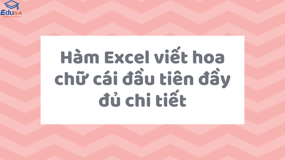 Hàm Excel viết hoa chữ cái đầu tiên đầy đủ chi tiết