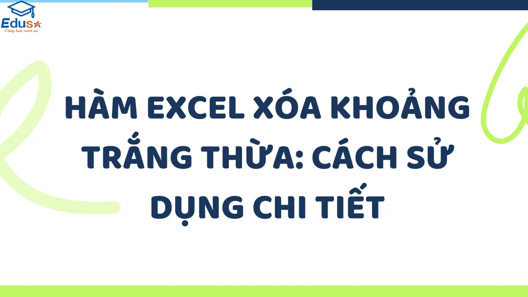 Hàm Excel xóa khoảng trắng thừa: Cách sử dụng chi tiết