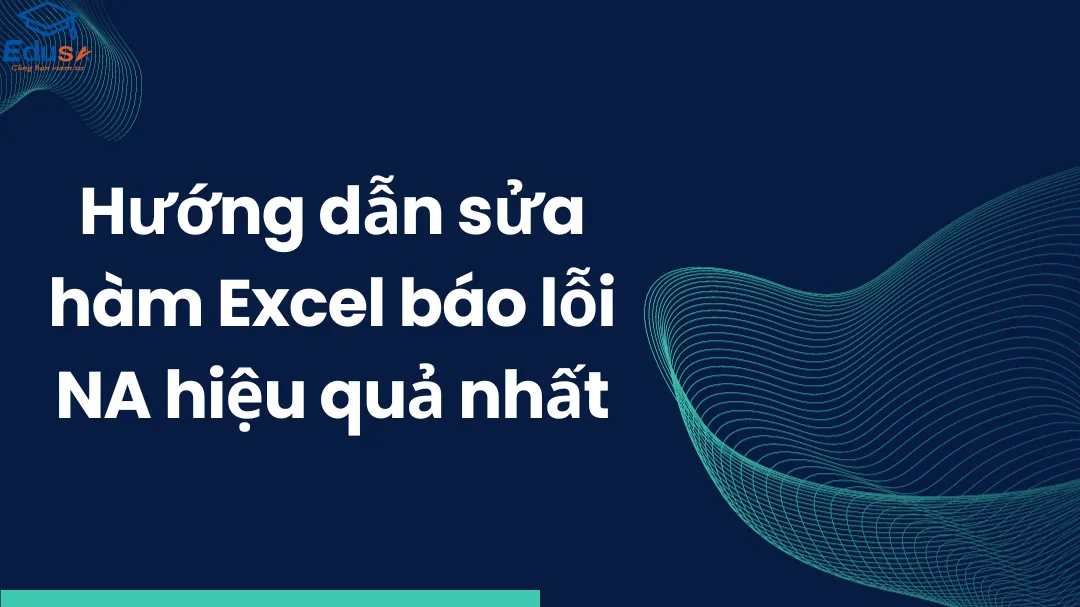 Hướng dẫn sửa hàm Excel báo lỗi NA hiệu quả nhất