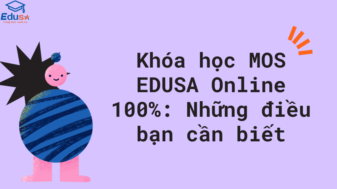 Khóa học MOS EDUSA Online 100%: Những điều bạn cần biết
