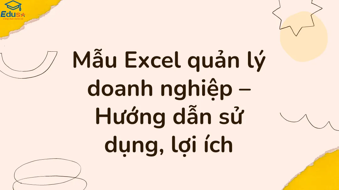 Mẫu Excel quản lý doanh nghiệp – Hướng dẫn sử dụng, lợi ích