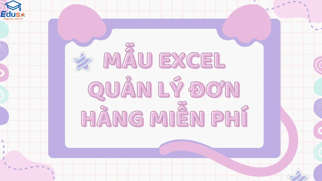 MẪU EXCEL QUẢN LÝ ĐƠN HÀNG MIỄN PHÍ