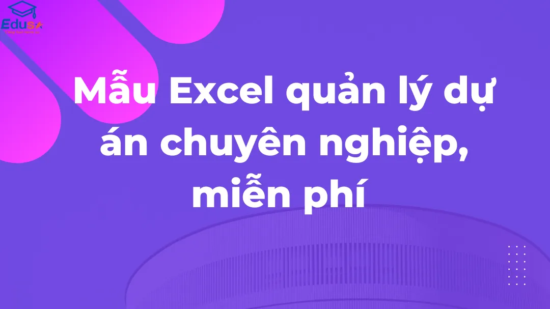 Mẫu Excel quản lý dự án chuyên nghiệp, miễn phí 