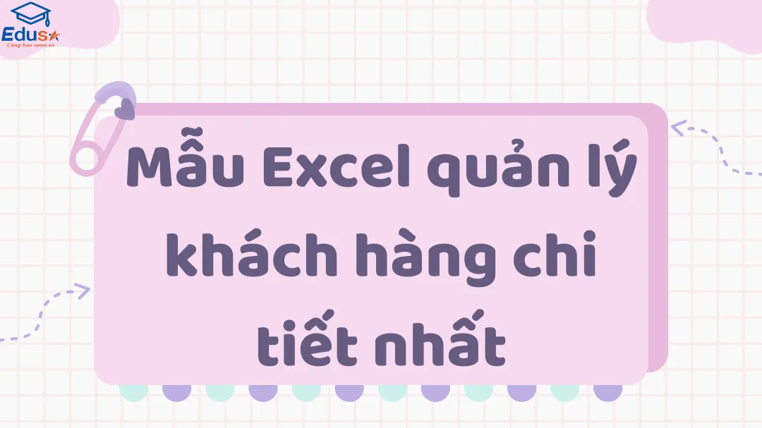 Mẫu Excel quản lý khách hàng chi tiết nhất