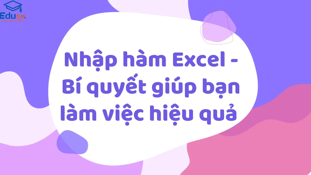 Nhập hàm Excel - Bí quyết giúp bạn làm việc hiệu quả 