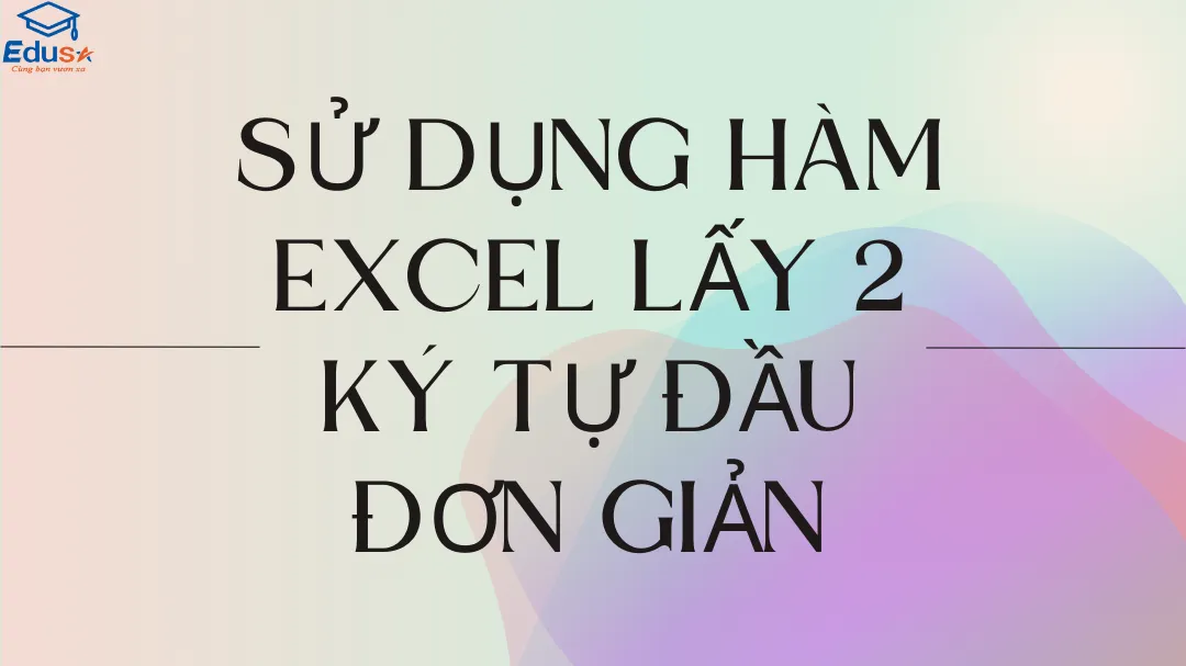 Sử Dụng Hàm Excel Lấy 2 Ký Tự Đầu Đơn Giản