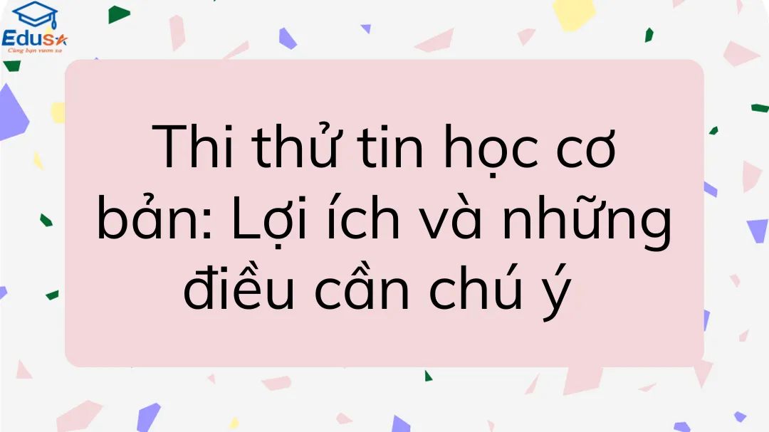 Thi thử tin học cơ bản: Lợi ích và những điều cần chú ý 