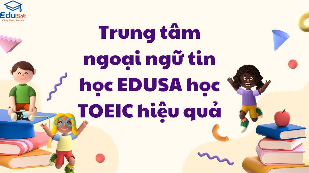 Trung tâm ngoại ngữ tin học EDUSA học TOEIC hiệu quả