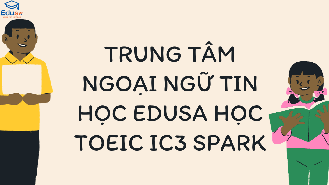 Trung tâm ngoại ngữ tin học EDUSA học TOEIC IC3 Spark