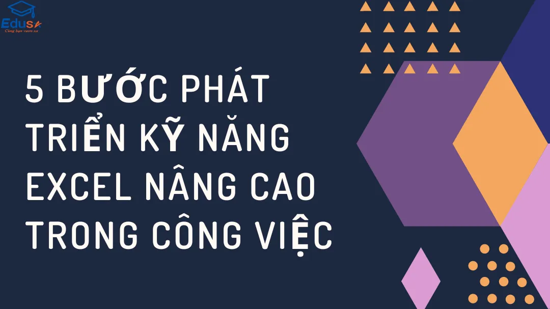 5 bước phát triển kỹ năng Excel nâng cao trong công việc