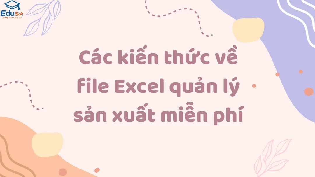 Các kiến thức về file Excel quản lý sản xuất miễn phí