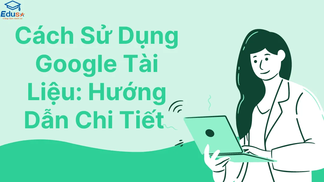 Cách Sử Dụng Google Tài Liệu: Hướng Dẫn Chi Tiết 