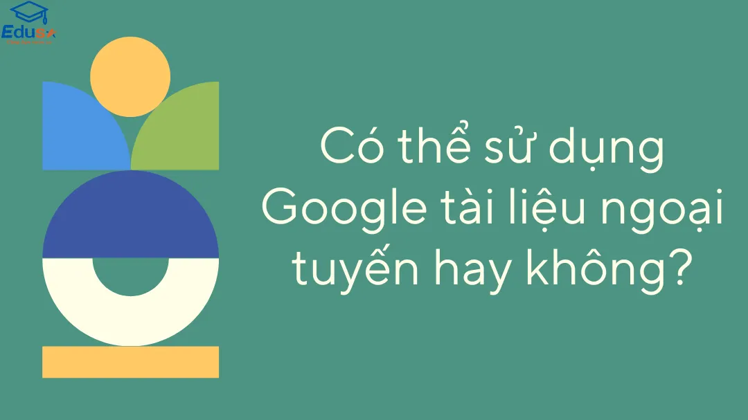 Có thể sử dụng Google tài liệu ngoại tuyến hay không?