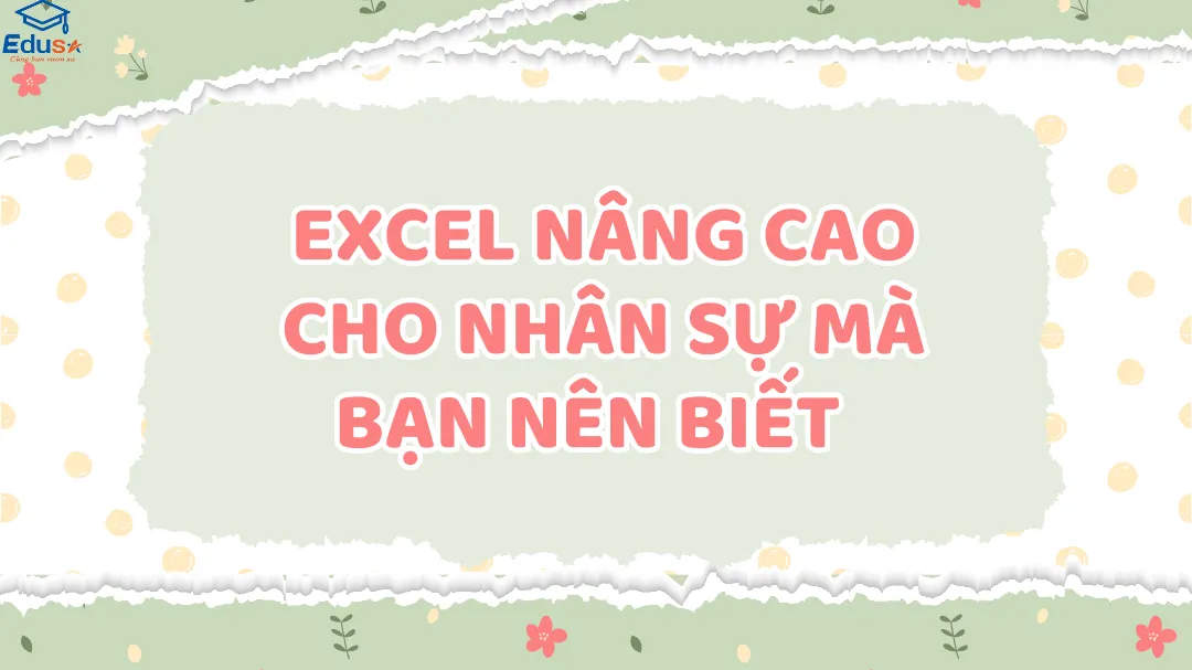 Excel nâng cao cho nhân sự mà bạn nên biết  