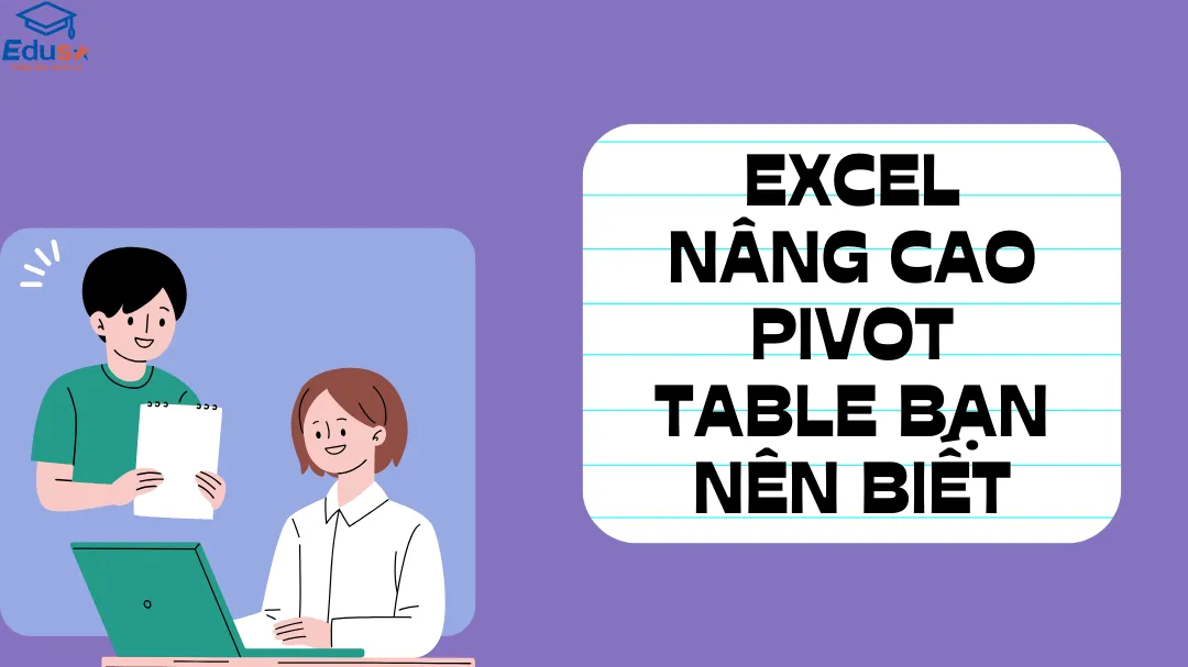 EXCEL NÂNG CAO PIVOT TABLE BẠN NÊN BIẾT