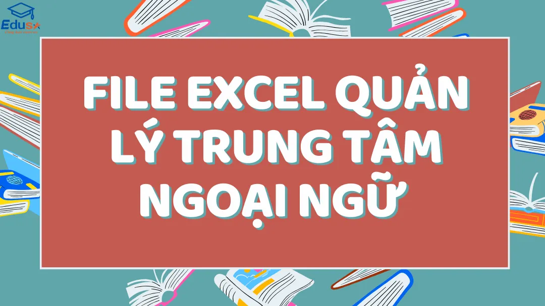 FILE EXCEL QUẢN LÝ TRUNG TÂM NGOẠI NGỮ 