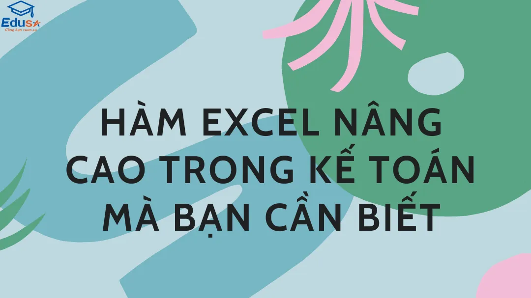 Hàm Excel nâng cao trong kế toán mà bạn cần biết