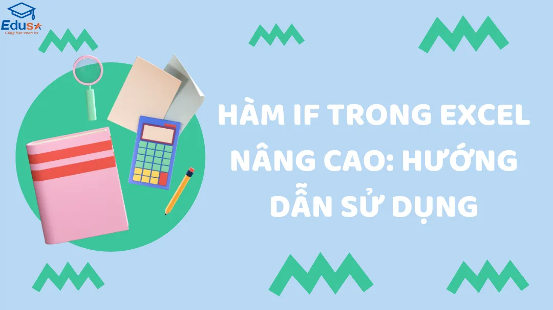 Hàm IF trong Excel nâng cao: Hướng dẫn sử dụng