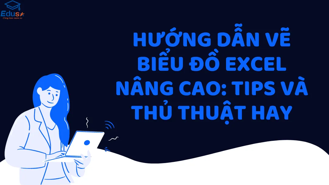 Hướng Dẫn Vẽ Biểu Đồ Excel Nâng Cao: Tips và Thủ Thuật Hay