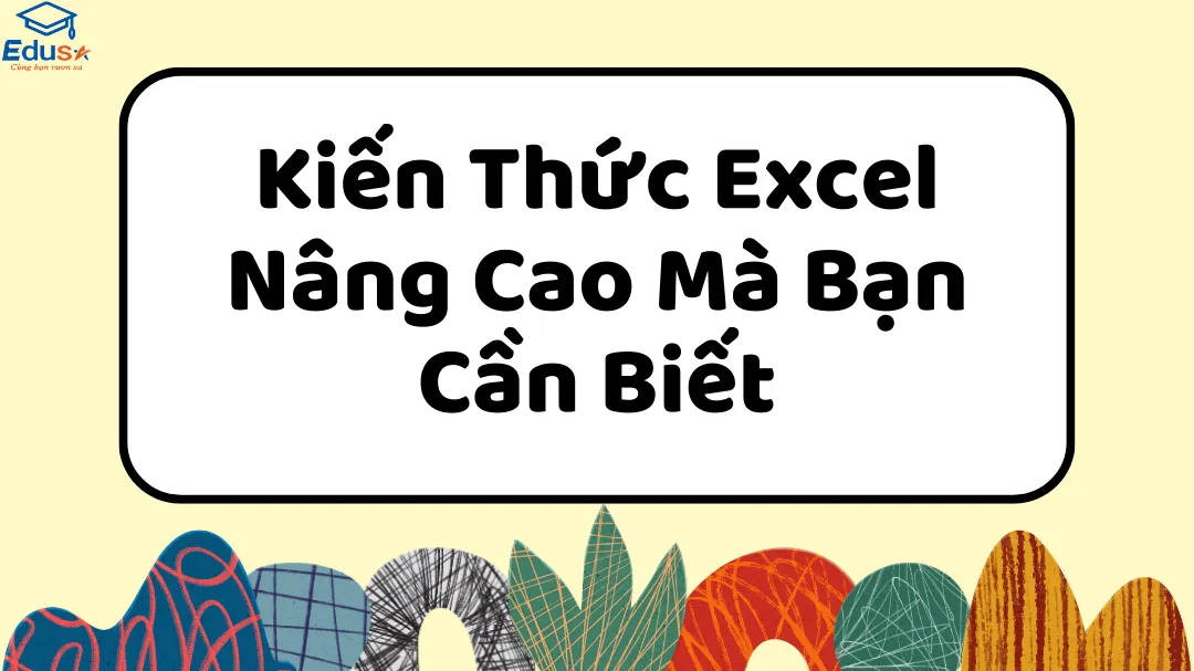 Kiến Thức Excel Nâng Cao Mà Bạn Cần Biết