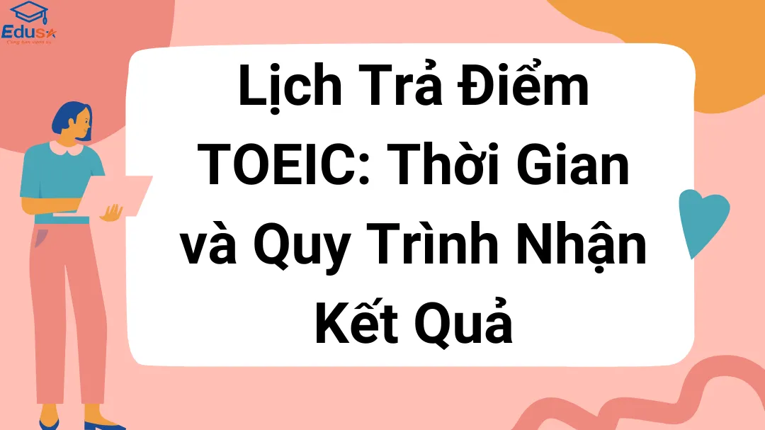 Lịch Trả Điểm TOEIC: Thời Gian và Quy Trình Nhận Kết Quả