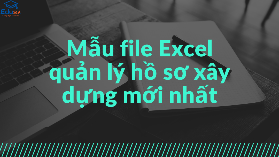 Mẫu file Excel quản lý hồ sơ xây dựng mới nhất