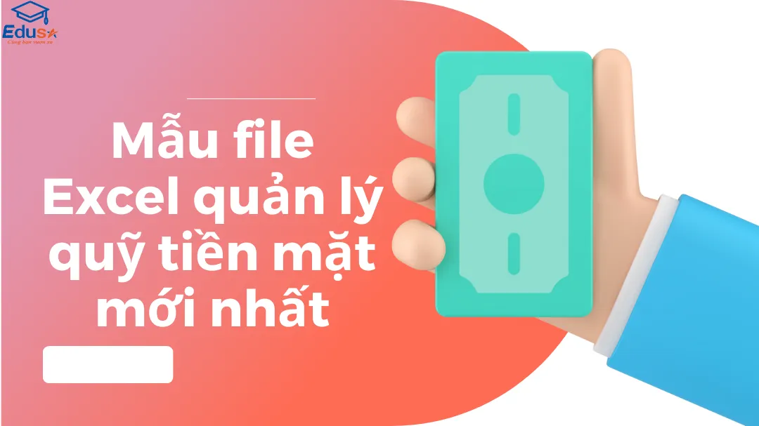 Mẫu file Excel quản lý quỹ tiền mặt mới nhất