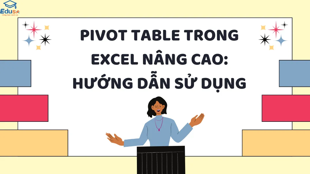 Pivot Table trong Excel nâng cao: Hướng dẫn sử dụng