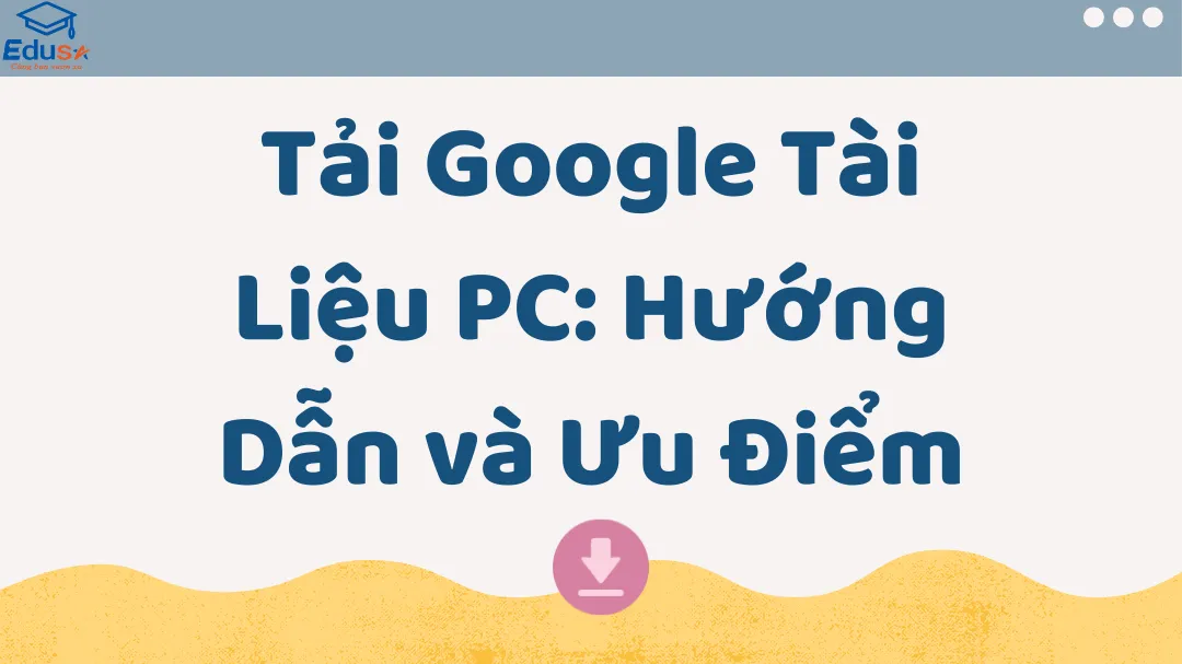 Tải Google Tài Liệu PC: Hướng Dẫn và Ưu Điểm