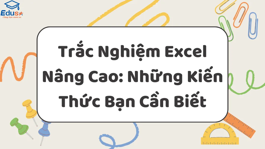 Trắc Nghiệm Excel Nâng Cao: Những Kiến Thức Bạn Cần Biết