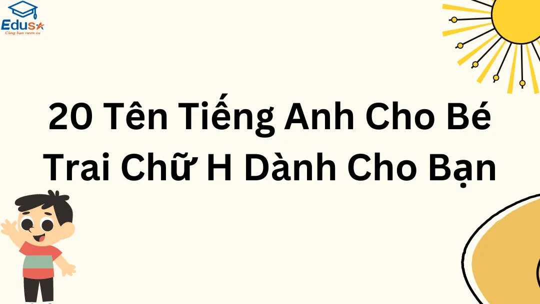 20 Tên Tiếng Anh Cho Bé Trai Chữ H Dành Cho Bạn