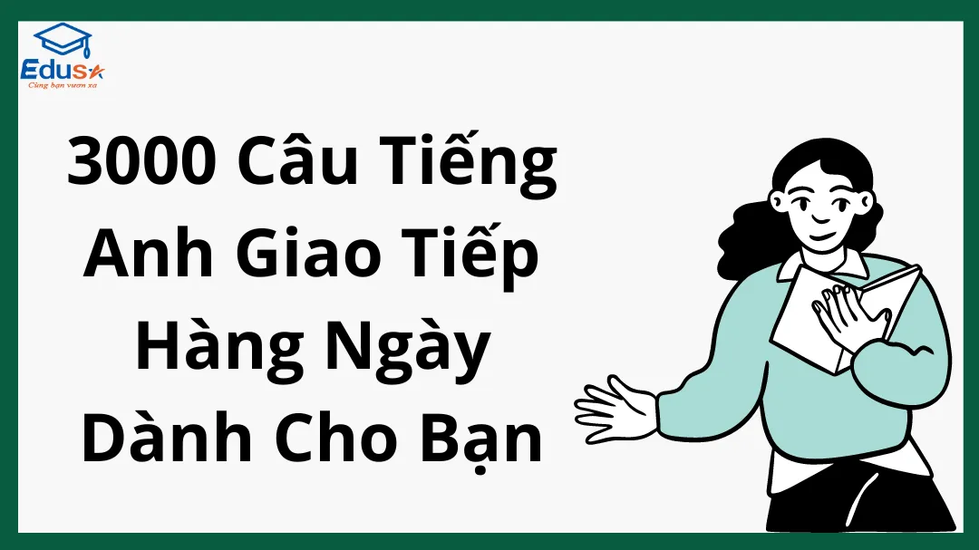 3000 Câu Tiếng Anh Giao Tiếp Hàng Ngày Dành Cho Bạn