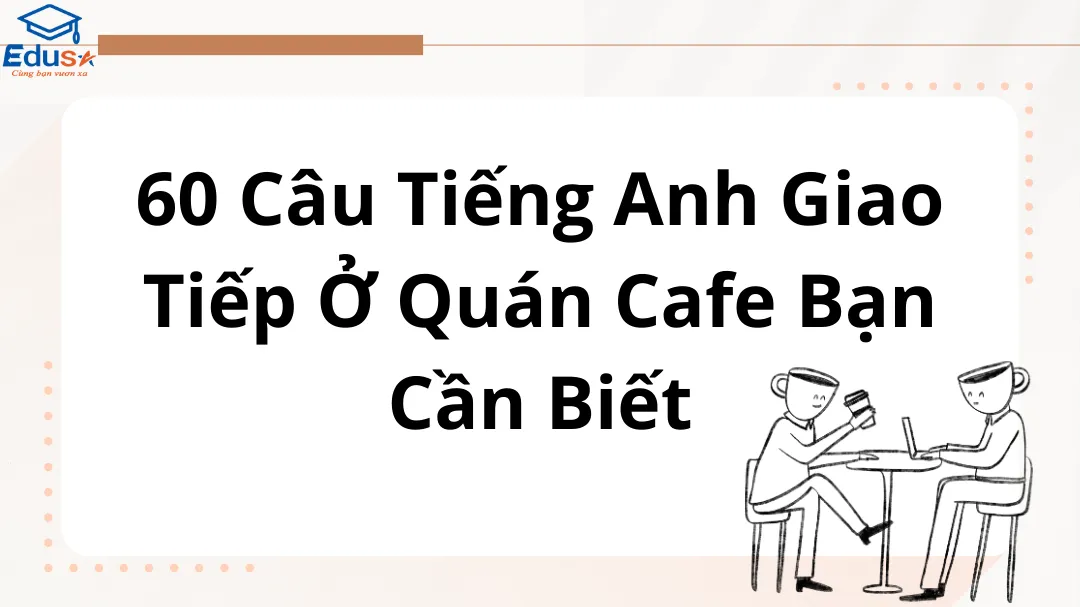 60 Câu Tiếng Anh Giao Tiếp Ở Quán Cafe Bạn Cần Biết