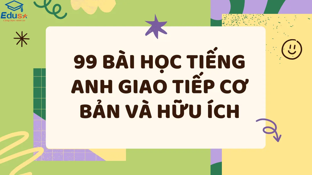 99 Bài Học Tiếng Anh Giao Tiếp Cơ Bản Và Hữu Ích