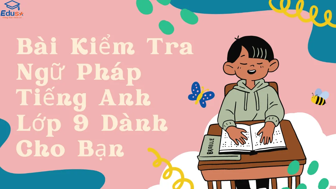 Bài Kiểm Tra Ngữ Pháp Tiếng Anh Lớp 9 Dành Cho Bạn