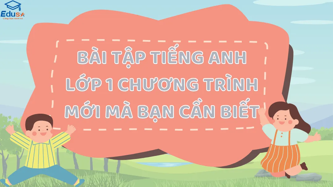 Bài Tập Tiếng Anh Lớp 1 Chương Trình Mới Mà Bạn Cần Biết