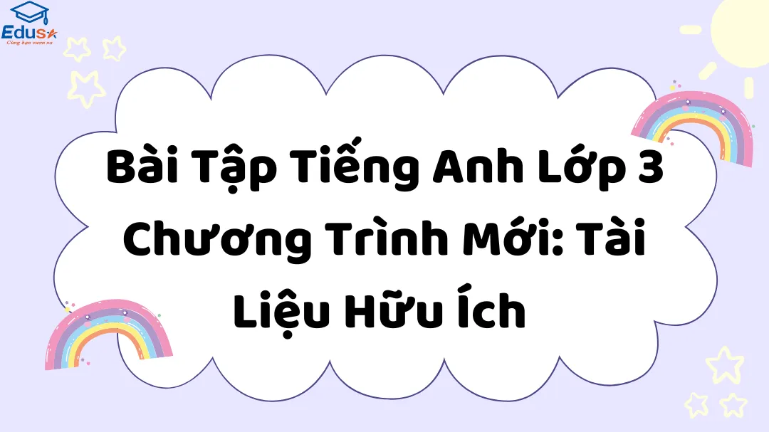 Bài Tập Tiếng Anh Lớp 3 Chương Trình Mới: Tài Liệu Hữu Ích