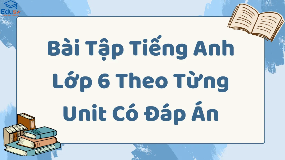 Bài Tập Tiếng Anh Lớp 6 Theo Từng Unit Có Đáp Án