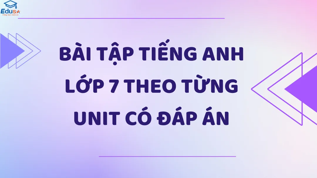 Bài Tập Tiếng Anh Lớp 7 Theo Từng Unit Có Đáp Án
