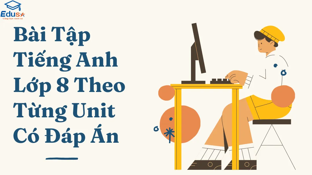 Bài Tập Tiếng Anh Lớp 8 Theo Từng Unit Có Đáp Án