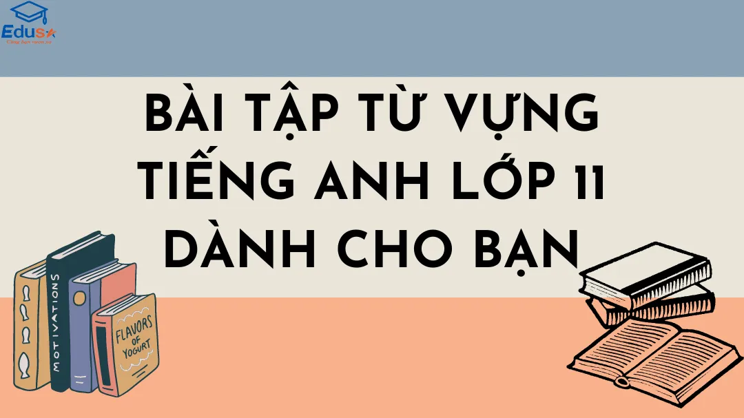 Bài Tập Từ Vựng Tiếng Anh Lớp 11 Dành Cho Bạn