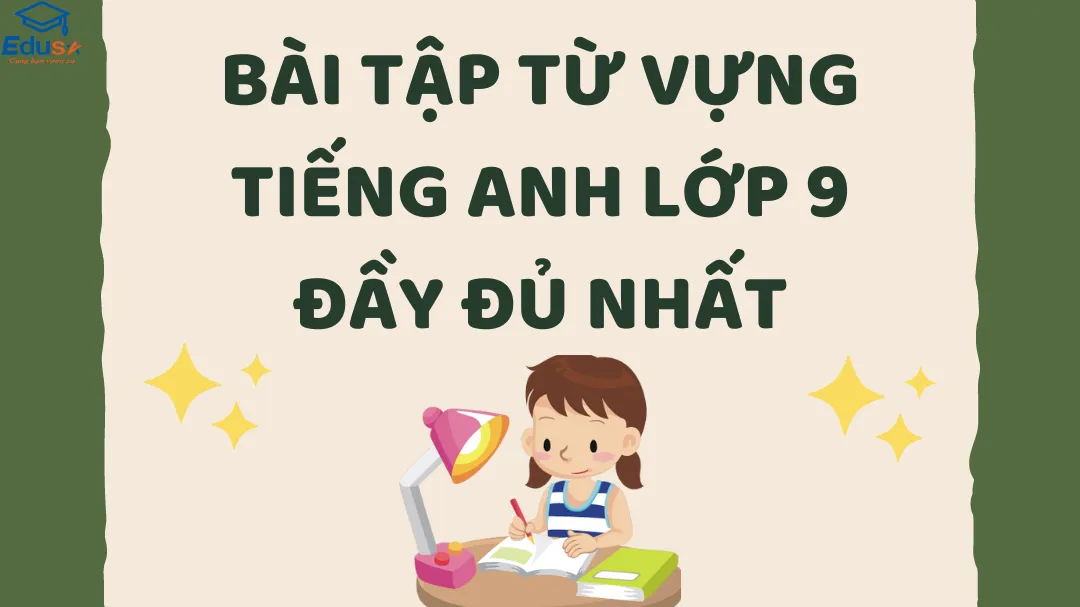 Bài Tập Từ Vựng Tiếng Anh Lớp 9 Đầy Đủ Nhất