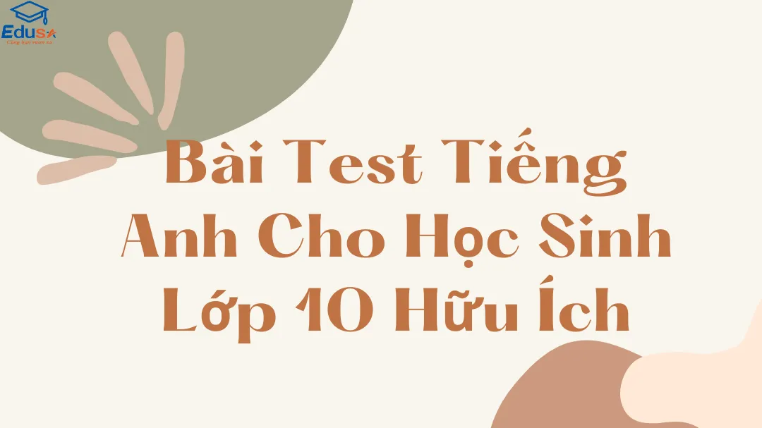 Bài Test Tiếng Anh Cho Học Sinh Lớp 10 Hữu Ích