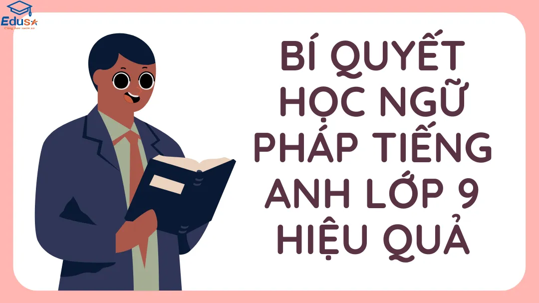 Bí quyết học ngữ pháp tiếng Anh lớp 9 hiệu quả