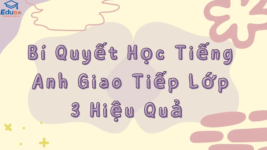 Bí Quyết Học Tiếng Anh Giao Tiếp Lớp 3 Hiệu Quả 